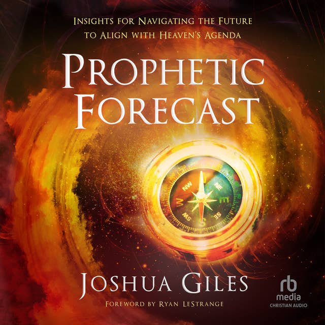 Prophetic Forecast: Insights for Navigating the Future to Align with Heaven's Agenda