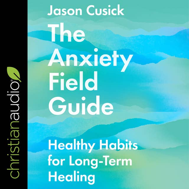 The Anxiety Field Guide: Healthy Habits for Long-Term Healing