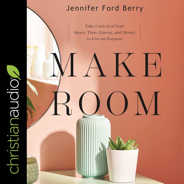 Make Room: Take Control of Your Space, Time, Energy, and Money to Live on Purpose