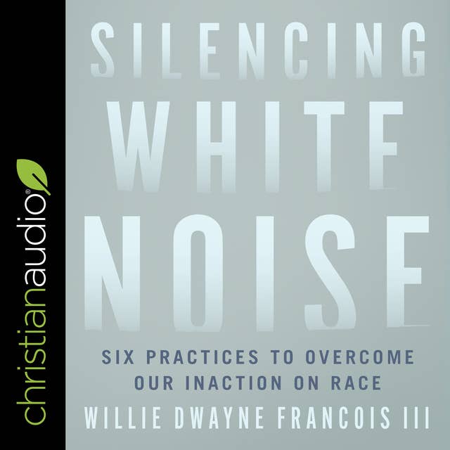 Silencing White Noise: Six Practices to Overcome Our Inaction on Race