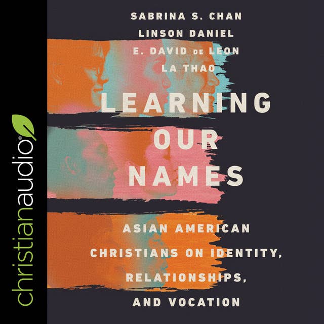 Learning Our Names: Asian American Christians on Identity, Relationships, and Vocation