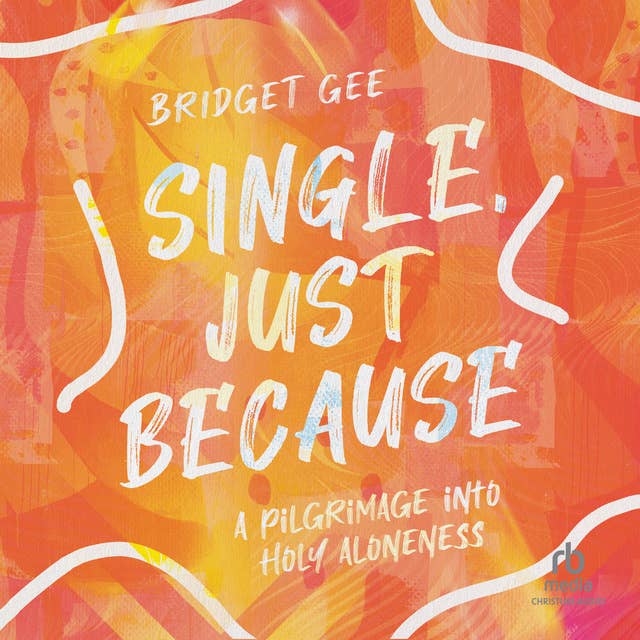 Single, Just Because: A Pilgrimage into Holy Aloneness