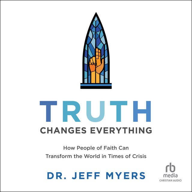 Truth Changes Everything: How People of Faith Can Transform the World in Times of Crisis (Perspectives: A Summit Ministries)