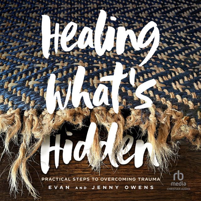 Healing What's Hidden: Practical Steps to Overcoming Trauma