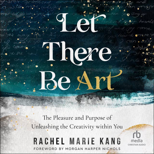 Let There Be Art: The Pleasure and Purpose of Unleashing the Creativity within You
