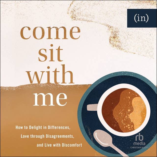 Come Sit with Me: How to Delight in Differences, Love through Disagreements, and Live with Discomfort