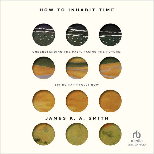 How to Inhabit Time: Understanding the Past, Facing the Future, Living Faithfully Now