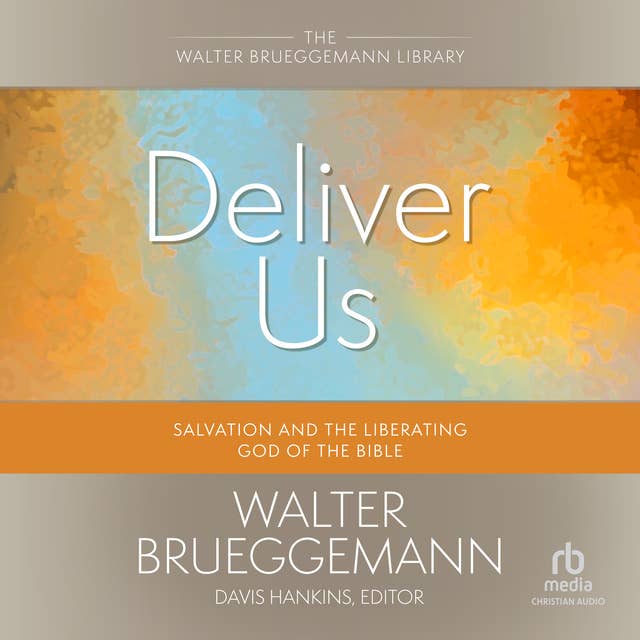 Deliver Us: Salvation and the Liberating God of the Bible (Walter Brueggemann Library)