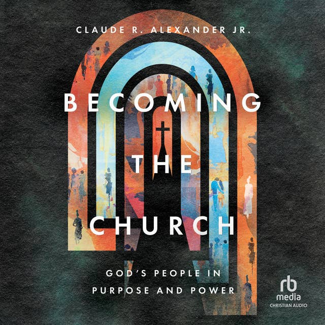 Becoming the Church: God's People in Purpose and Power