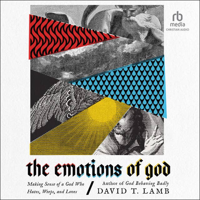 The Emotions of God: Making Sense of a God Who Hates, Weeps, and Loves