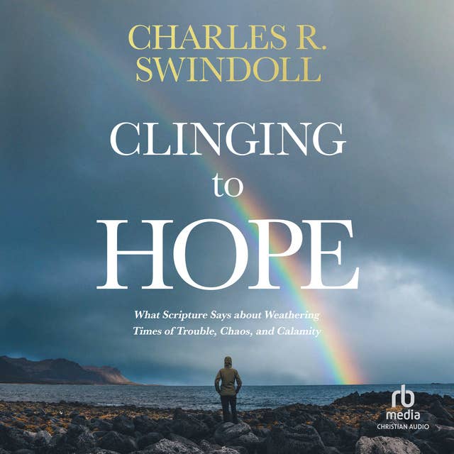 Clinging to Hope: What Scripture Says about Weathering Times of Trouble, Chaos, and Calamity
