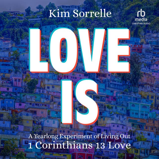 Love Is: A Yearlong Experiment in Living Out 1 Corinthians 13 Love