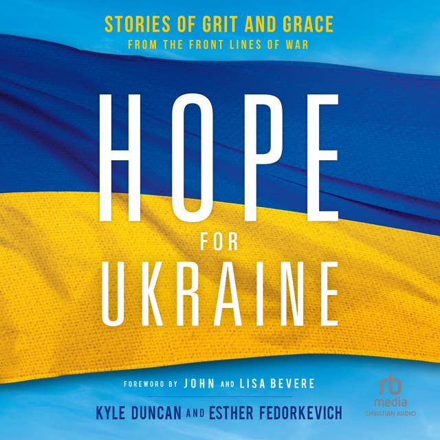 Hope for Ukraine: Stories of Grit and Grace from the Front Lines of War