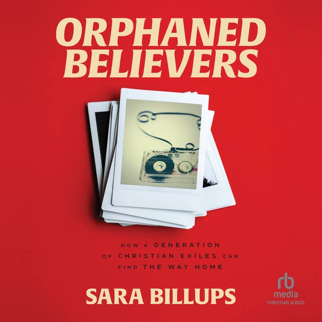 Orphaned Believers: How a Generation of Christian Exiles Can Find the Way Home