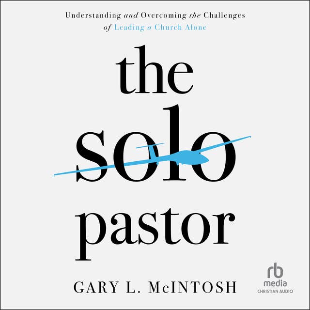 The Solo Pastor: Understanding and Overcoming the Challenges of Leading a Church Alone