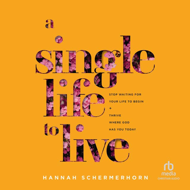 A Single Life to Live: Stop Waiting for Your Life to Begin and Thrive Where God Has You Today