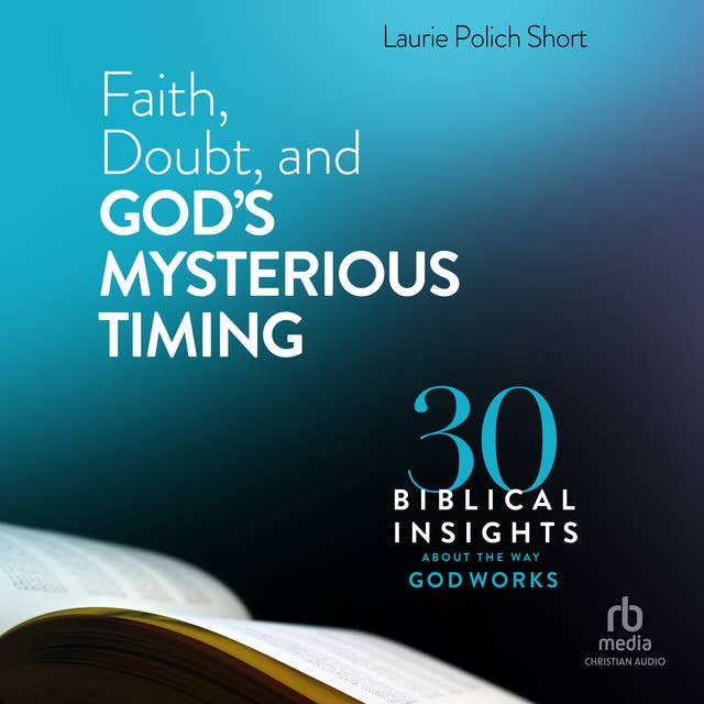 Faith, Doubt, and God's Mysterious Timing: 30 Biblical Insights About the Way God Works