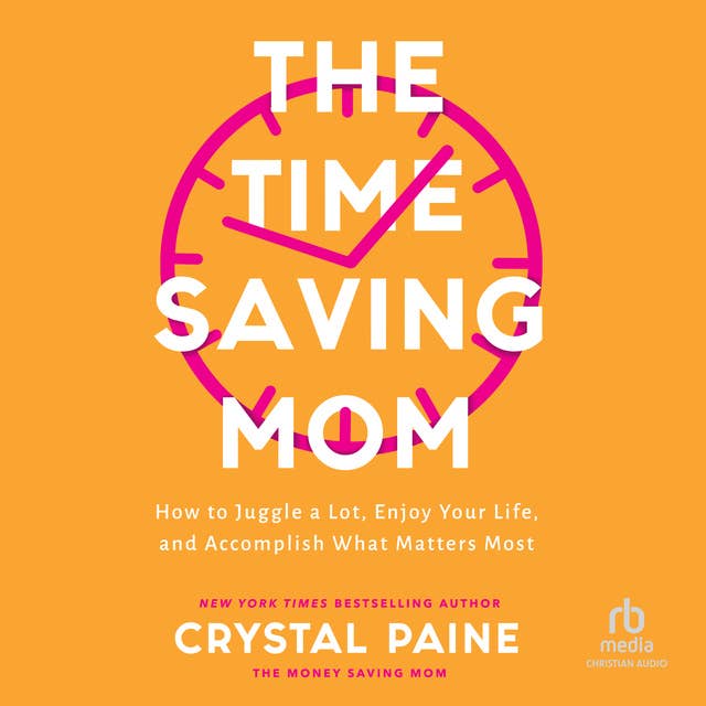 The Time-Saving Mom: How to Juggle a Lot, Enjoy Your Life, and Accomplish What Matters Most