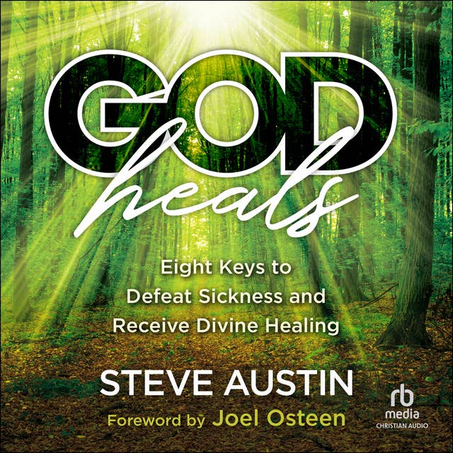 God Heals: Eight Keys to Defeat Sickness and Receive Divine Healing
