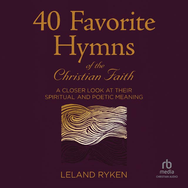 40 Favorite Hymns of the Christian Faith: A Closer Look at Their Spiritual and Poetic Meaning