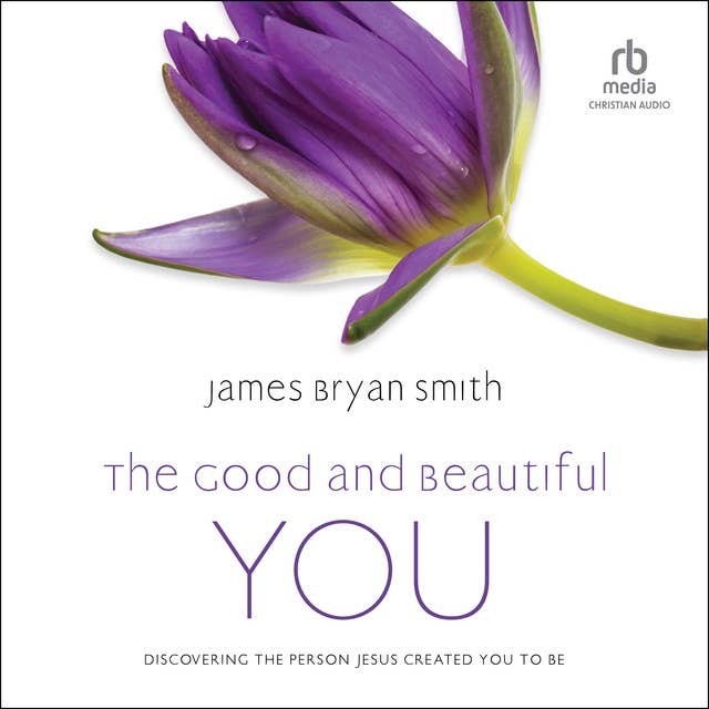 The Good and Beautiful You: Discovering the Person Jesus Created You to Be
