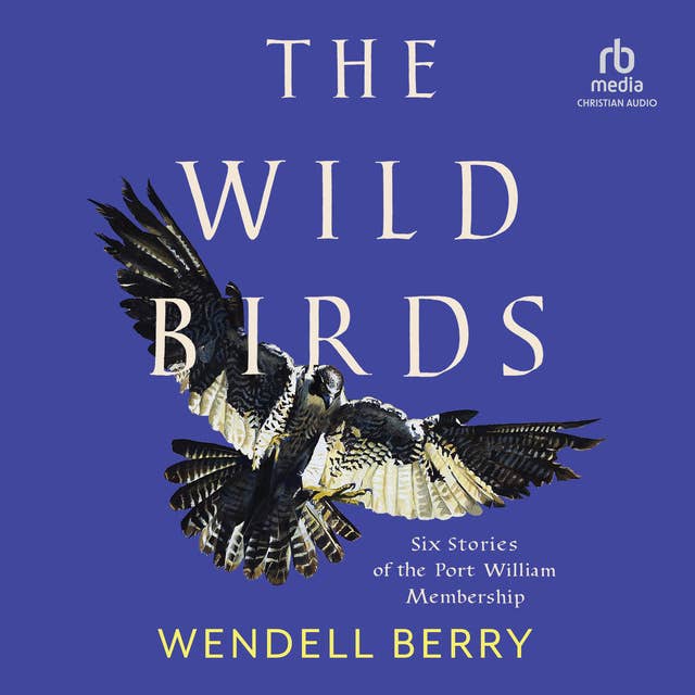 The Wild Birds: Six Stories of the Port William Membership