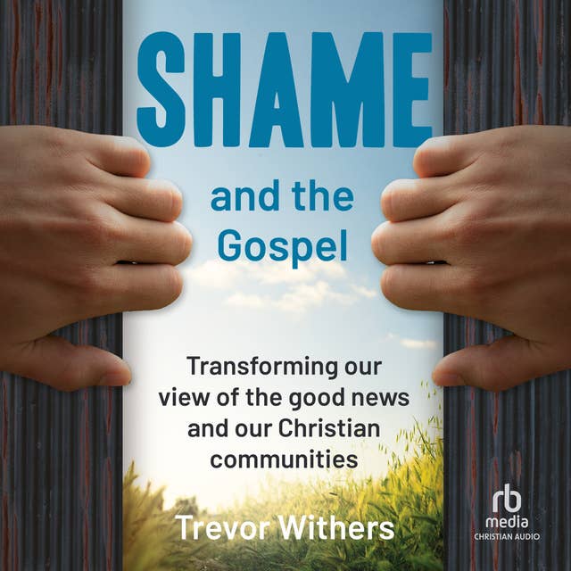 Shame and the Gospel: Transforming our View of the Good News and our Christian Communities