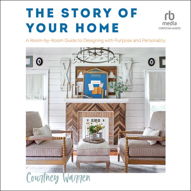 The Story of Your Home: A Room-By-Room Guide to Designing with Purpose and Personality