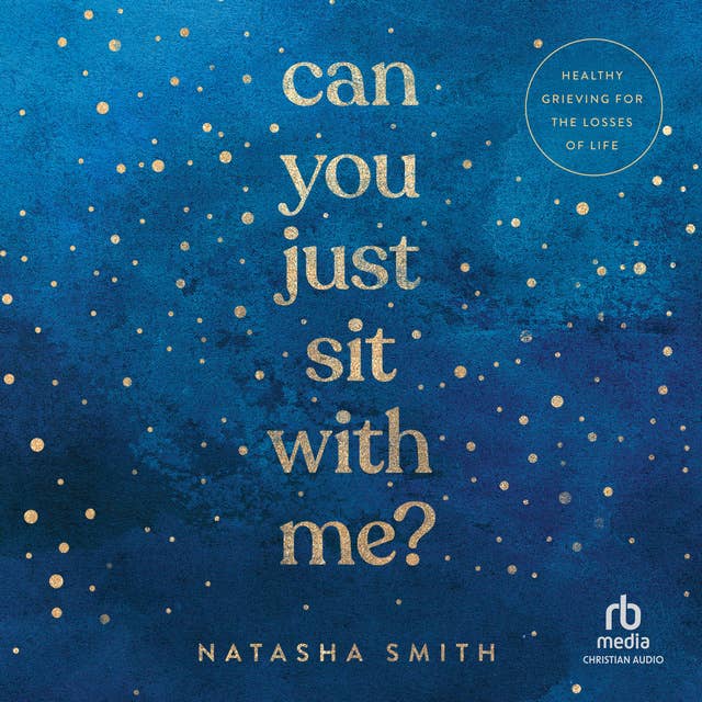 Can You Just Sit with Me?: Healthy Grieving for the Losses of Life