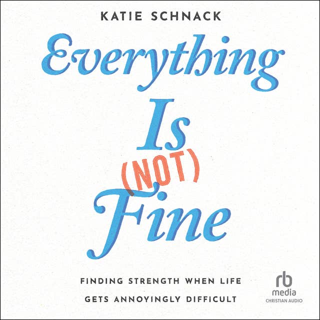 Everything Is (Not) Fine: Finding Strength When Life Gets Annoyingly Difficult