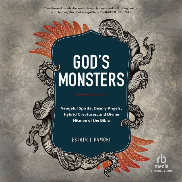 God's Monsters: Vengeful Spirits, Deadly Angels, Hybrid Creatures, and Divine Hitmen of the Bible
