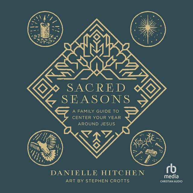 Sacred Seasons: A Family Guide to Center Your Year Around Jesus