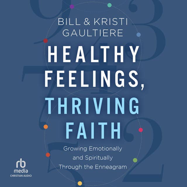Healthy Feelings, Thriving Faith: Growing Emotionally and Spiritually Through the Enneagram