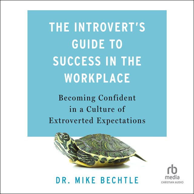 The Introvert's Guide to Success in the Workplace: Becoming Confident in a Culture of Extroverted Expectations