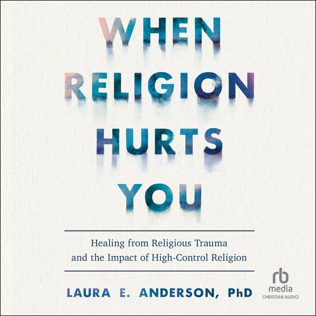 When Religion Hurts You: Healing from Religious Trauma and the Impact of High-Control Religion