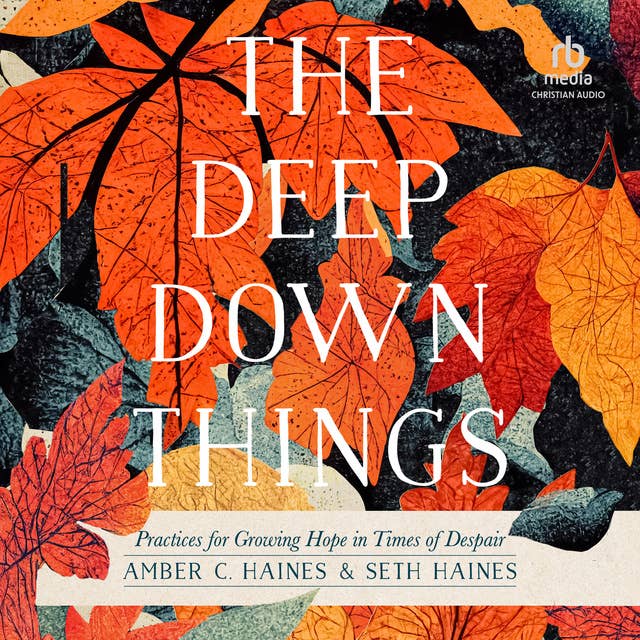 The Deep Down Things: Practices for Growing Hope in Times of Despair
