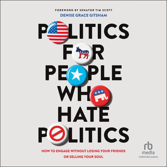 Politics for People Who Hate Politics: How to Engage Without Losing Your Friends or Selling Your Soul