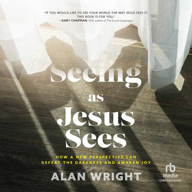 Seeing As Jesus Sees: How a New Perspective Can Defeat the Darkness and Awaken Joy