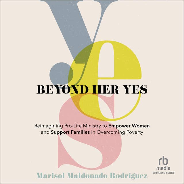 Beyond Her Yes: Reimagining Pro-life Ministry to Empower Women and Support Families in Overcoming Poverty