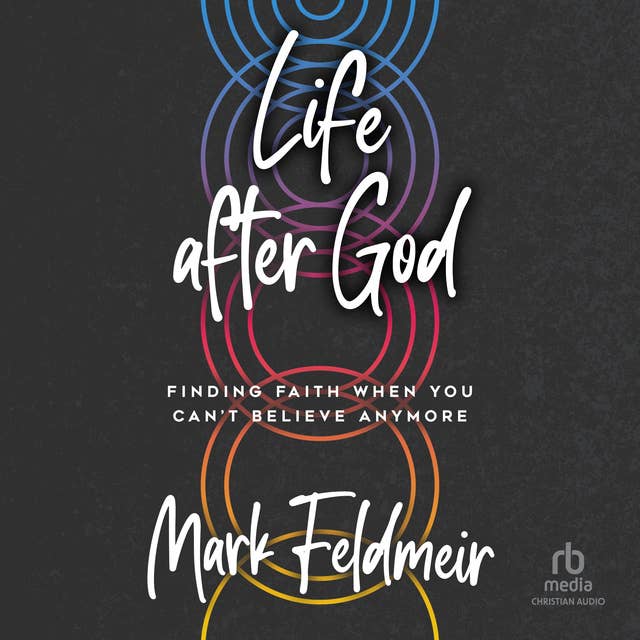 Life after God: Finding Faith When You Can't Believe Anymore