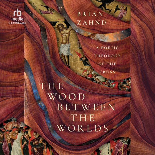 The Wood Between the Worlds: A Poetic Theology of the Cross