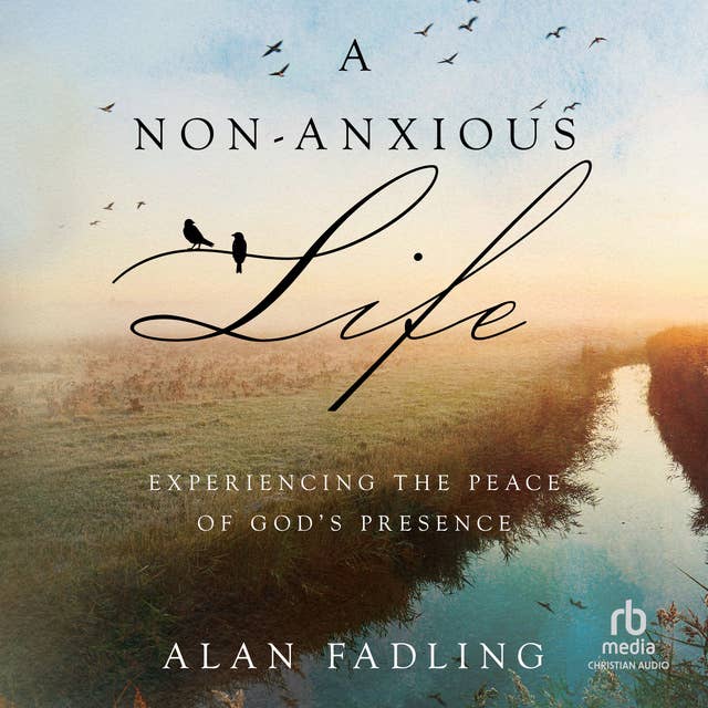 A Non-Anxious Life: Experiencing the Peace of God's Presence