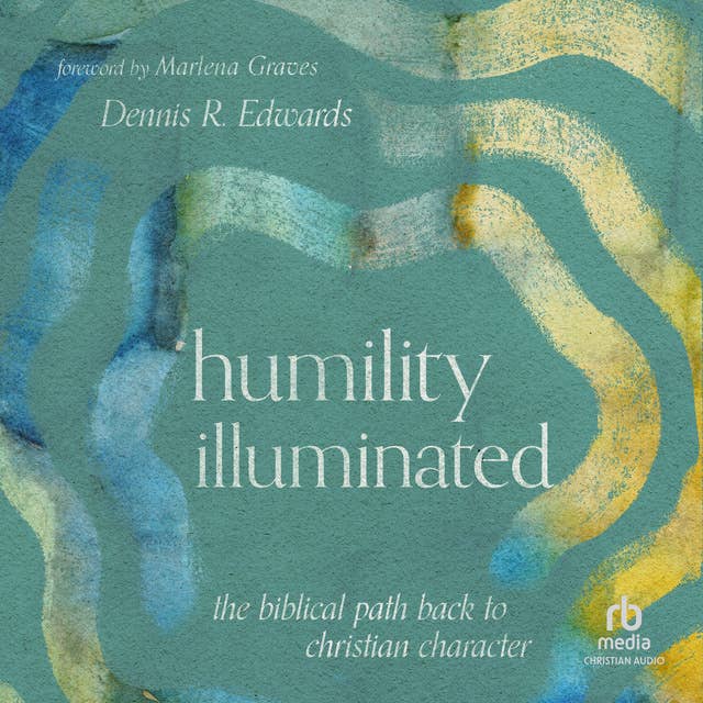 Humility Illuminated: The Biblical Path Back to Christian Character