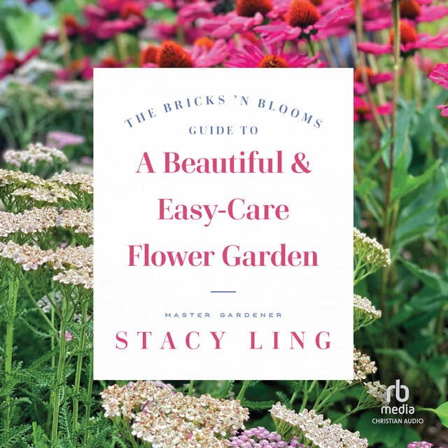 The Bricks 'n Blooms Guide to a Beautiful and Easy-Care Flower Garden