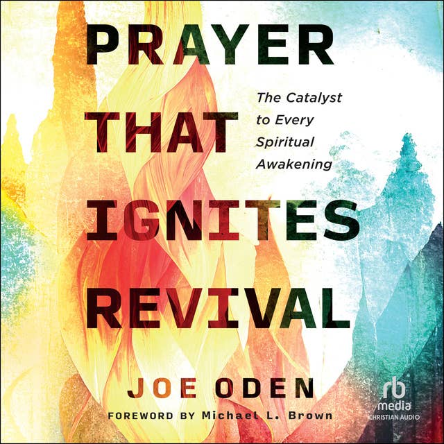Prayer That Ignites Revival: The Catalyst to Every Spiritual Awakening