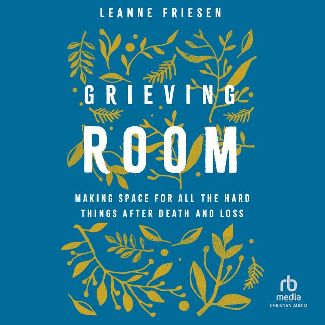Grieving Room: Making Space for All the Hard Things after Death and Loss