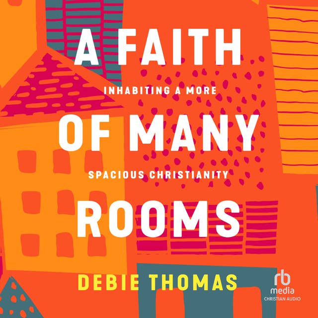 A Faith of Many Rooms: Inhabiting a More Spacious Christianity