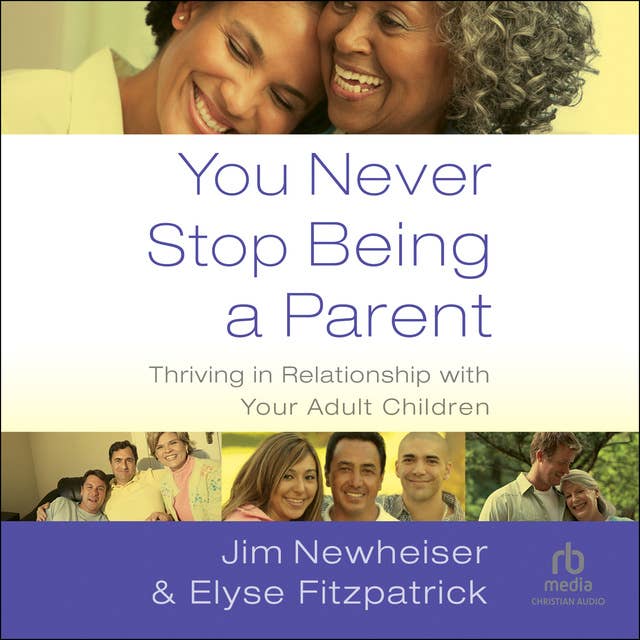 You Never Stop Being a Parent: Thriving in Relationship with Your Adult Children