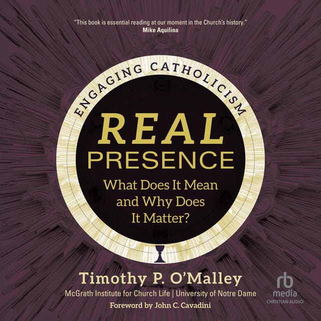 Real Presence What Does It Mean and Why Does It Matter? (Engaging