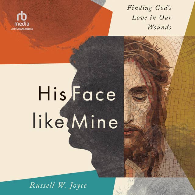 His Face Like Mine: Finding God’s Love in Our Wounds 